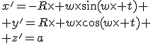 x'=-R\times w\times\sin(w\times t)
 \\ y'=R\times w\times\cos(w\times t)
 \\ z'=a
