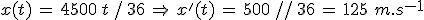 x(t)\,=\,4500\,t\,/\,36\,\Rightarrow\,x^'(t)\,=\,4500\,/\,36\,=\,125\,\,m.s^{-1}