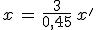 x\,=\,\frac{3}{0,45}\,x^'
