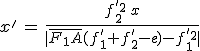 x^'\,=\,\frac{f^{'2}_2\,x}{|\bar{F_1A}(f^'_1+f^'_2-e)-f^{'2}_1|}