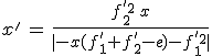 x^'\,=\,\frac{f^{'2}_2\,x}{|-x(f^'_1+f^'_2-e)-f^{'2}_1|}