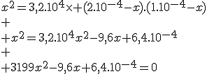 x^2=3,2.10^4\times (2.10^{-4}-x).(1.10^{-4}-x)\\
 \\ x^2=3,2.10^4x^2-9,6x+6,4.10^{-4}\\
 \\ 3199x^2-9,6x+6,4.10^{-4}=0