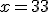 x = 33