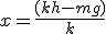 x=\frac{(kh-mg)}{k}