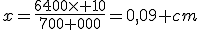 x=\frac{6400\times 10}{700 000}=0,09 cm