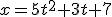x=5t^2+3t+7