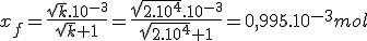 x_f=\frac{\sqrt{k}.10^{-3}}{\sqrt{k}+1}={\frac{\sqrt{2.10^4}.10^{-3}}{sqrt{2.10^4}+1}}=0,995.10^{-3}mol