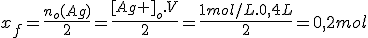 x_f=\frac{n_o(Ag)}{2}=\frac{[Ag+]_o.V}{2}=\frac{1mol/L.0,4L}{2}=0,2mol