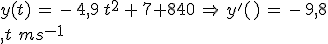 y(t)\,=\,-\,4,9\,t^2\,+\,7 840\,\Rightarrow\,y^'(t)\,=\,-\,9,8\,t\,\,m.s^{-1}