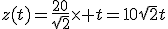 z(t)=\frac{20}{sqrt{2}}\times t=10sqrt{2}t