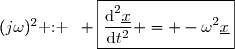 (j\omega)^2\text{ : }\enskip \boxed{\dfrac{\text{d}^2\underline{x}}{\text{d}t^2} = -\omega^2\underline{x}}