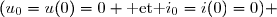 (u_0=u(0)=0 \text{ et }i_0=i(0)=0) 