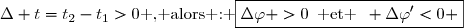 \Delta t=t_2-t_1>0\text{ , alors : }\boxed{\Delta\varphi >0\enskip\text{ et }\enskip \Delta\varphi'<0 }