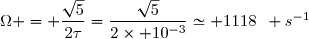 \Omega = \dfrac{\sqrt{5}}{2\tau}=\dfrac{\sqrt{5}}{2\times 10^{-3}}\simeq 1118\enskip s^{-1}