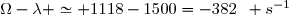 \Omega-\lambda \simeq 1118-1500=-382\enskip s^{-1}