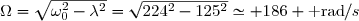 \Omega=\sqrt{\omega_0^2-\lambda^2}=\sqrt{224^2-125^2}\simeq 186 \text{ rad}/s