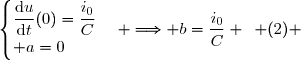 \begin{cases}\dfrac{\text{d}u}{\text{d}t}(0)=\dfrac{i_0}{C}\\ a=0\end{cases} \Longrightarrow b=\dfrac{i_0}{C} \enskip (2) 