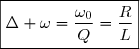 \boxed{\Delta \omega=\dfrac{\omega_0}{Q}=\dfrac{R}{L}}