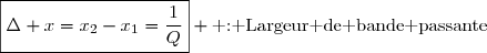 \boxed{\Delta x=x_2-x_1=\dfrac{1}{Q}} \text{ : Largeur de bande passante}