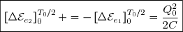 \boxed{\left[\Delta\mathcal{E}_{e_2}\right]_0^{T_0/2} =-\left[\Delta\mathcal{E}_{e_1}\right]_0^{T_0/2}=\dfrac{Q_0^2}{2C}}