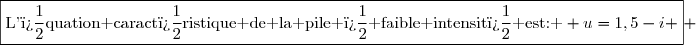 \boxed{\text{L'�quation caract�ristique de la pile � faible intensit� est: } u=1,5-i } 