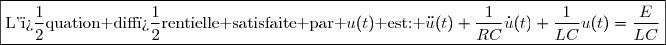 \boxed{\text{L'�quation diff�rentielle satisfaite par }u(t)\text{ est: }\ddot{u}(t)+\dfrac{1}{RC}\dot{u}(t)+\dfrac{1}{LC}u(t)=\dfrac{E}{LC}}