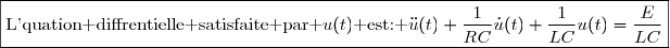 \boxed{\text{L'quation diffrentielle satisfaite par }u(t)\text{ est: }\ddot{u}(t)+\dfrac{1}{RC}\dot{u}(t)+\dfrac{1}{LC}u(t)=\dfrac{E}{LC}}