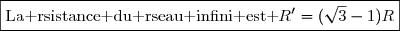 \boxed{\text{La rsistance du rseau infini est }R'=(\sqrt{3}-1)R}