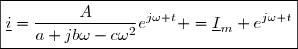 \boxed{\underline{i}=\dfrac{A}{a+jb\omega-c\omega^2}e^{j\omega t} =\underline{I}_m e^{j\omega t}}