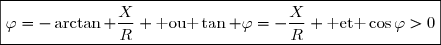 \boxed{\varphi=-\arctan \dfrac{X}{R} \text{ ou }\tan \varphi=-\dfrac{X}{R} \text{ et }\cos\varphi>0}