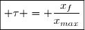 \boxed{ \tau = \dfrac{x_{f}}{x_{max}}}