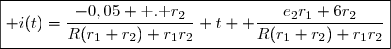 \boxed{ i(t)=\dfrac{-0,05 \text{ . }r_2}{R(r_1+r_2)+r_1r_2} t+ \dfrac{e_2r_1+6r_2}{R(r_1+r_2)+r_1r_2}}
