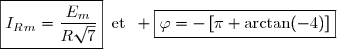 \boxed{I_R_{m}=\dfrac{E_m}{R\sqrt{\17}}}\enskip\text{et}\enskip \boxed{\varphi=-\left[\pi+\arctan(-4)\right]}