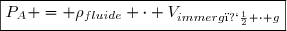 \boxed{P_A = \rho_{fluide} \cdot V_{immerg�} \cdot g}
