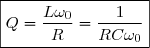 \boxed{Q=\dfrac{L\omega_0}{R}=\dfrac{1}{RC\omega_0}}