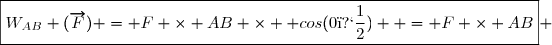 \boxed{W_{AB} (\overrightarrow{F}) = F \times AB \times  cos(0�)  = F \times AB} 