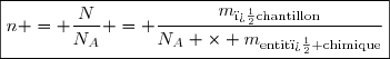 \boxed{n = \dfrac{N}{N_A} = \dfrac{m_\text{{�chantillon}}}{N_A \times m_{\text{entit� chimique}}}}