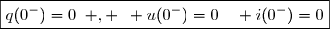\boxed{q(0^-)=0\enskip , \enskip u(0^-)=0\enskip;\enskip i(0^-)=0}