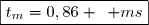 \boxed{t_m=0,86 \enskip ms}