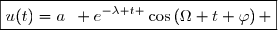 \boxed{u(t)=a\enskip e^{-\lambda t }\cos\left(\Omega t+\varphi\right) }