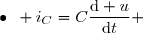 \bullet\enskip i_C=C\dfrac{\text{d} u}{\text{d}t} 