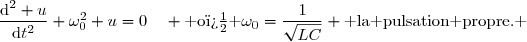 \dfrac{\text{d}^2 u}{\text{d}t^2}+\omega_0^2 u=0\enskip\enskip \text{ o� }\omega_0=\dfrac{1}{\sqrt{LC}} \text{ la pulsation propre. }