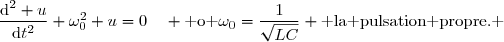 \dfrac{\text{d}^2 u}{\text{d}t^2}+\omega_0^2 u=0\enskip\enskip \text{ o }\omega_0=\dfrac{1}{\sqrt{LC}} \text{ la pulsation propre. }