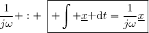 \dfrac{1}{j\omega}\tet{ : }\enskip\boxed{\displaystyle \int \underline{x}\text{ d}t=\dfrac{1}{j\omega}\underline{x}}