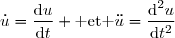 \dot{u}=\dfrac{\text{d}u}{\text{d}t} \text{ et }\ddot{u}=\dfrac{\text{d}^2u}{\text{d}t^2}