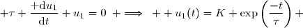\enskip \tau \dfrac{\text{ d}u_1}{\text{d}t}+u_1=0\enskip \Longrightarrow\enskip  u_1(t)=K \text{exp}\left(\dfrac{-t}{\tau}\right) 