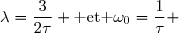 \lambda=\dfrac{3}{2\tau} \text{ et }\omega_0=\dfrac{1}{\tau} 