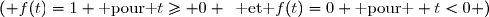 \left( f(t)=1 \text{ pour }t\geq 0 \enskip\text{ et }f(t)=0 \text{ pour } t<0 \right)