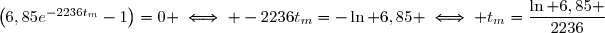\left(6,85e^{-2236t_m}-1\right)=0 \iff -2236t_m=-\ln 6,85 \iff t_m=\dfrac{\ln 6,85 }{2236}