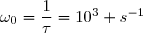 \omega_0=\dfrac{1}{\tau}=10^3 s^{-1}